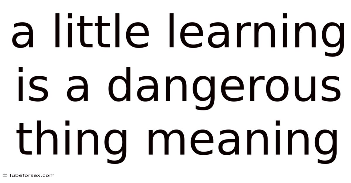 A Little Learning Is A Dangerous Thing Meaning