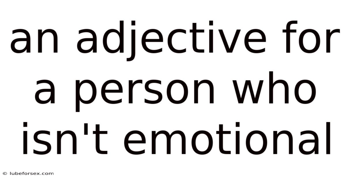 An Adjective For A Person Who Isn't Emotional