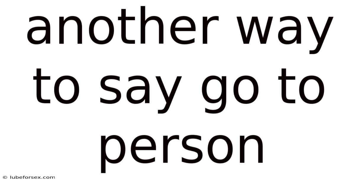Another Way To Say Go To Person