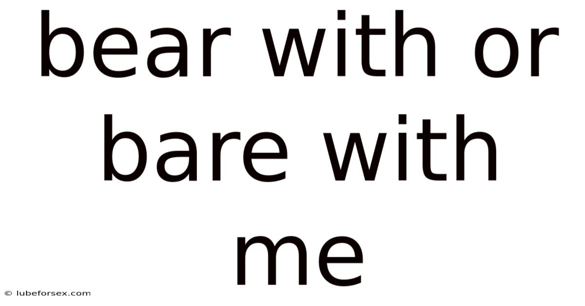 Bear With Or Bare With Me