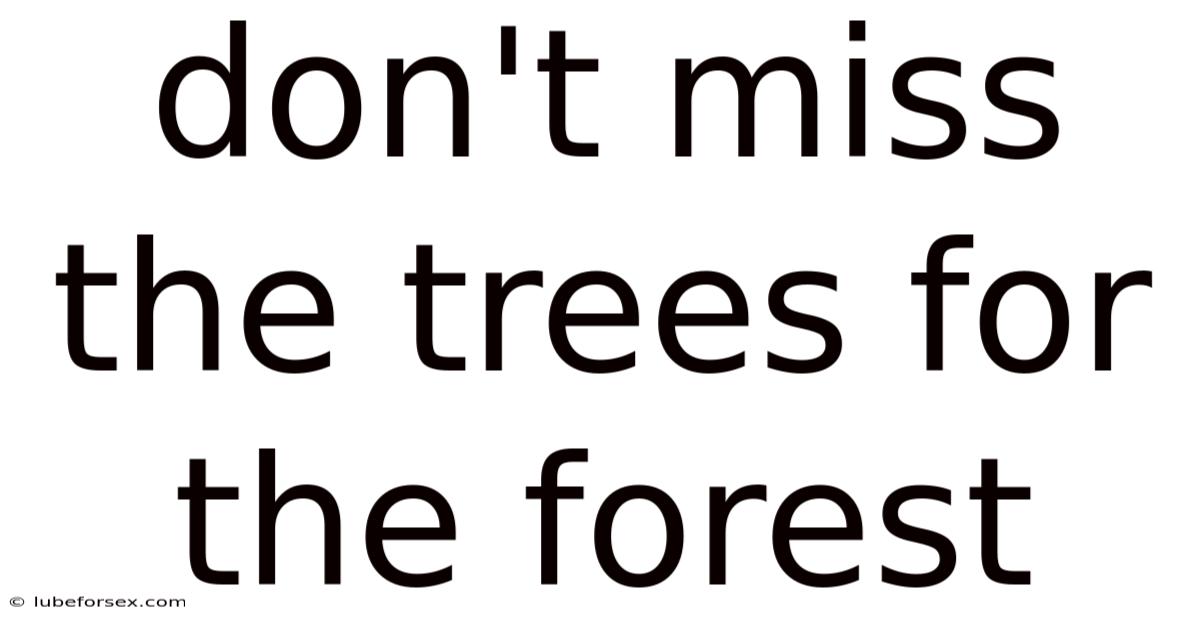 Don't Miss The Trees For The Forest