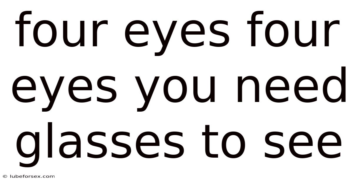 Four Eyes Four Eyes You Need Glasses To See