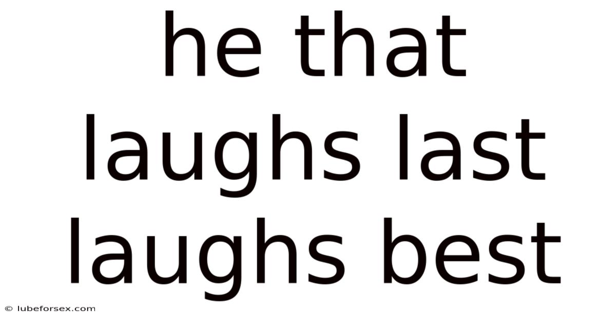 He That Laughs Last Laughs Best
