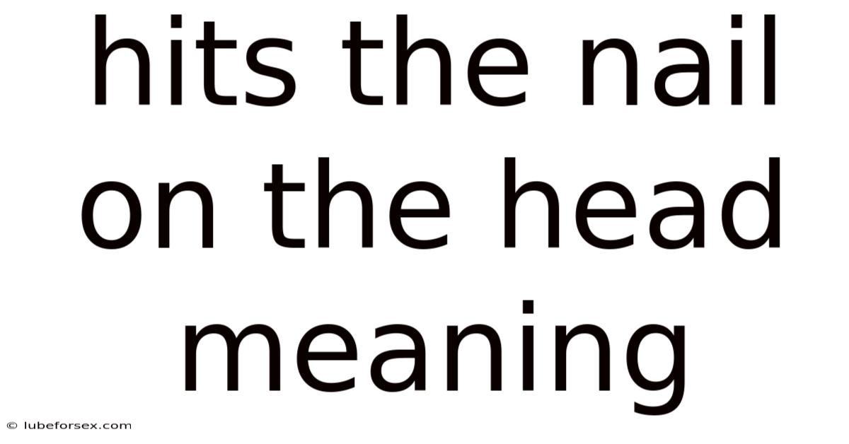 Hits The Nail On The Head Meaning