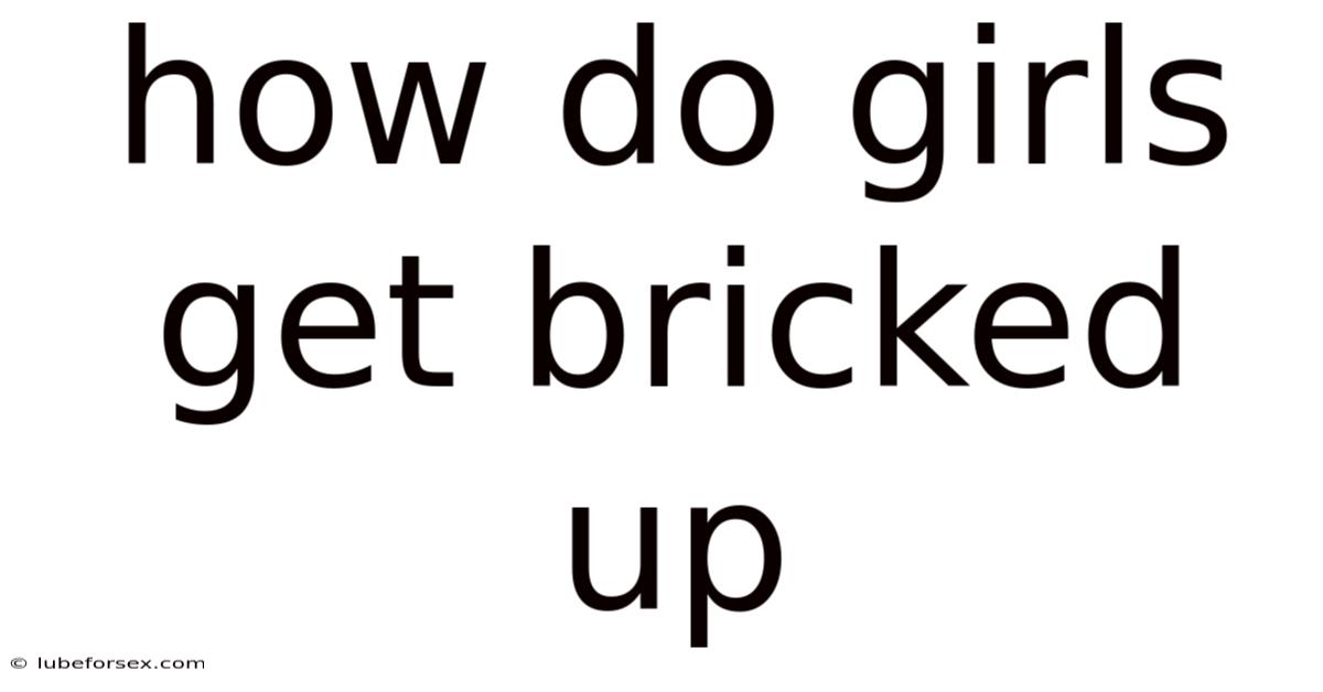 How Do Girls Get Bricked Up