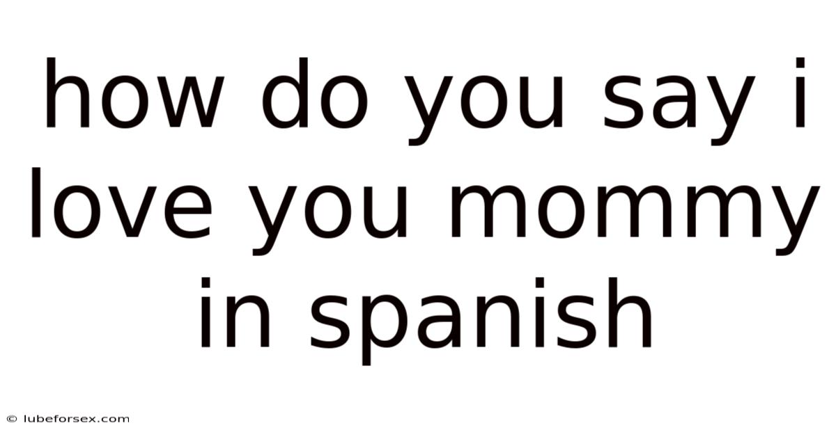 How Do You Say I Love You Mommy In Spanish