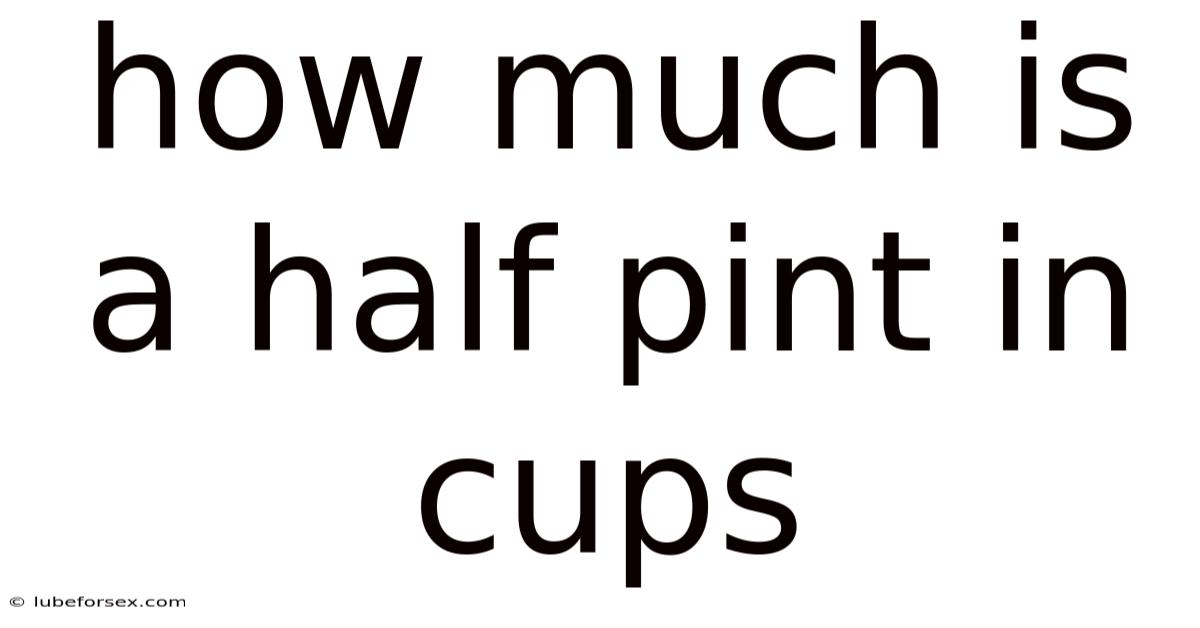 How Much Is A Half Pint In Cups