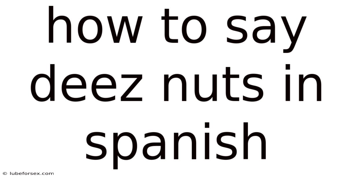 How To Say Deez Nuts In Spanish