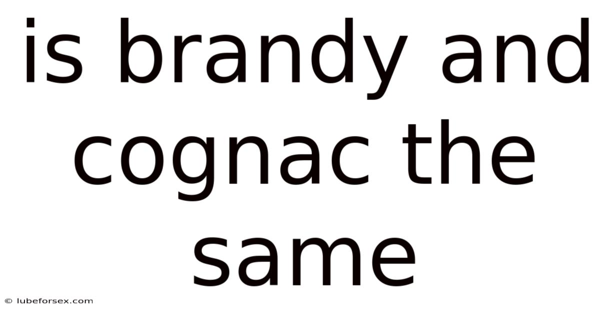 Is Brandy And Cognac The Same