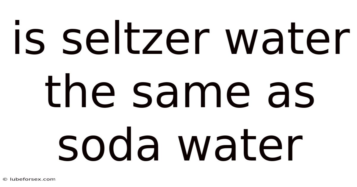 Is Seltzer Water The Same As Soda Water