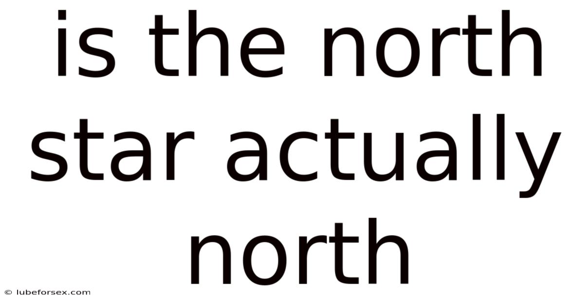 Is The North Star Actually North
