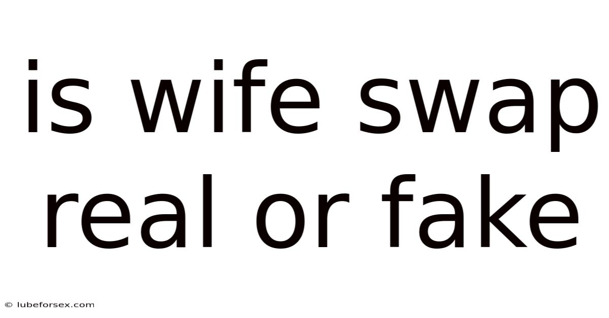 Is Wife Swap Real Or Fake