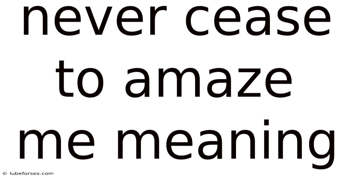 Never Cease To Amaze Me Meaning