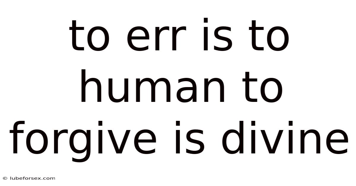 To Err Is To Human To Forgive Is Divine