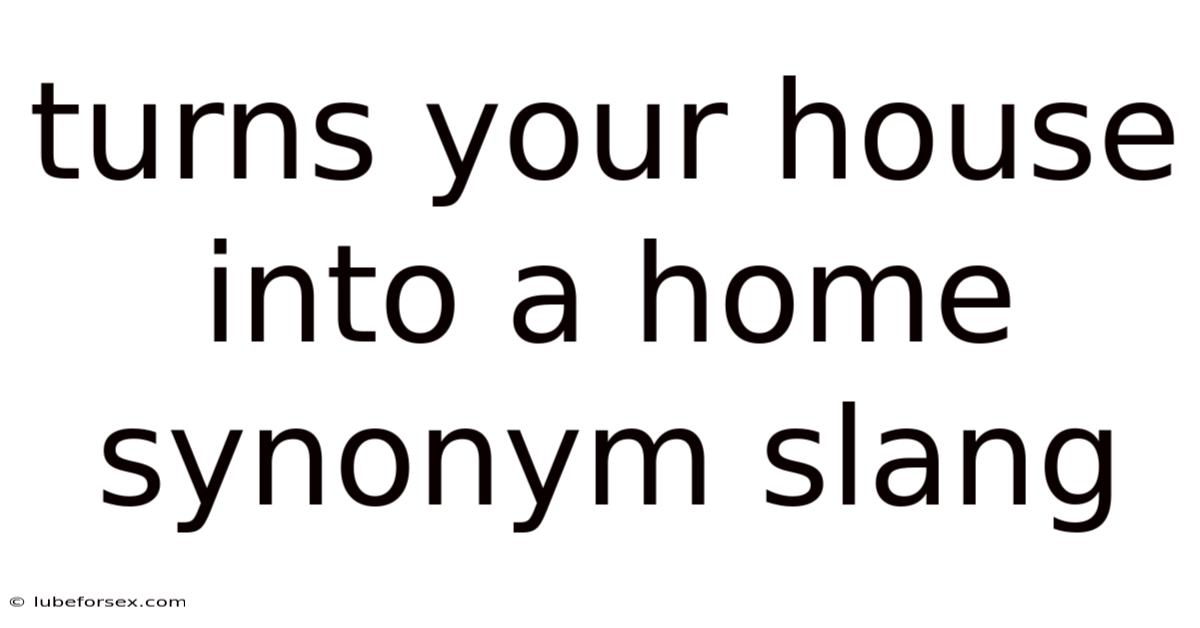 Turns Your House Into A Home Synonym Slang