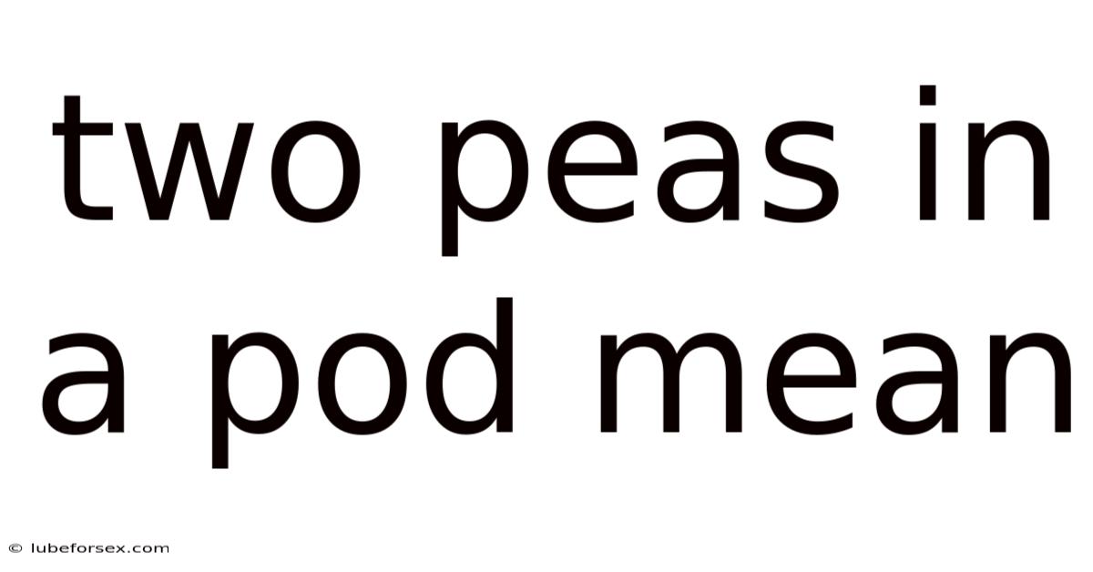 Two Peas In A Pod Mean