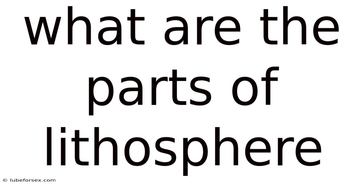 What Are The Parts Of Lithosphere