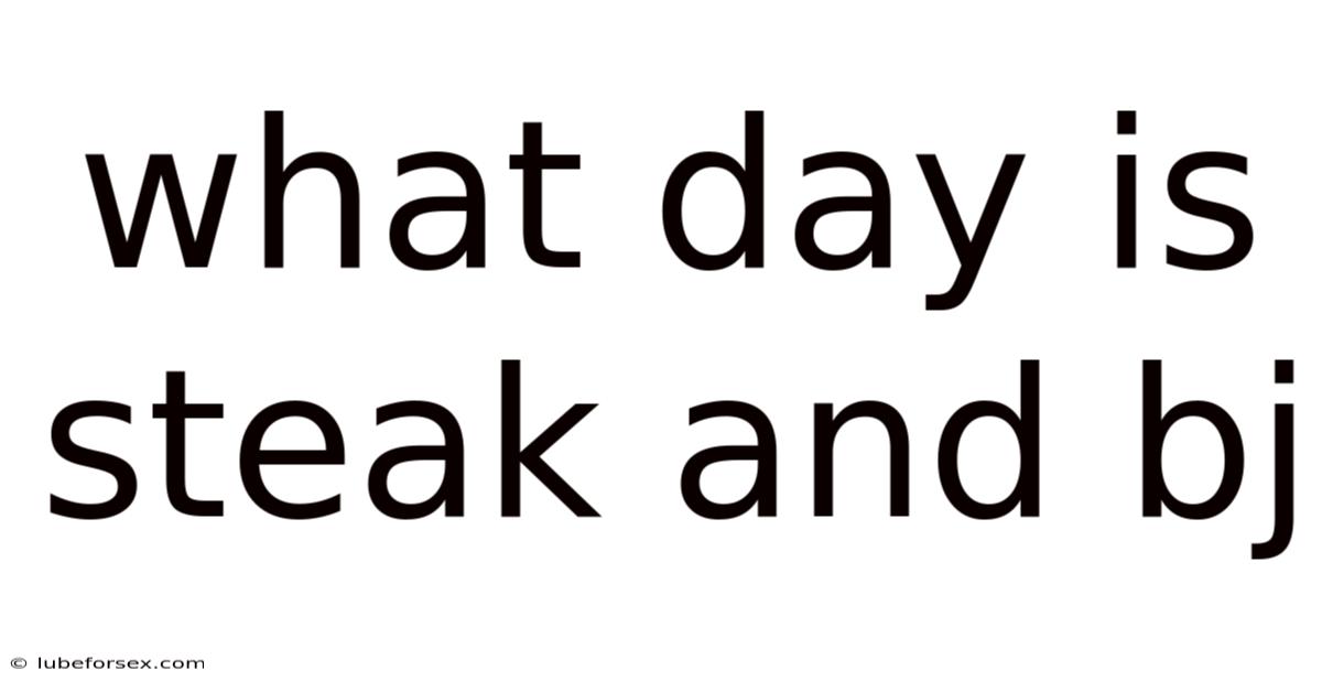 What Day Is Steak And Bj