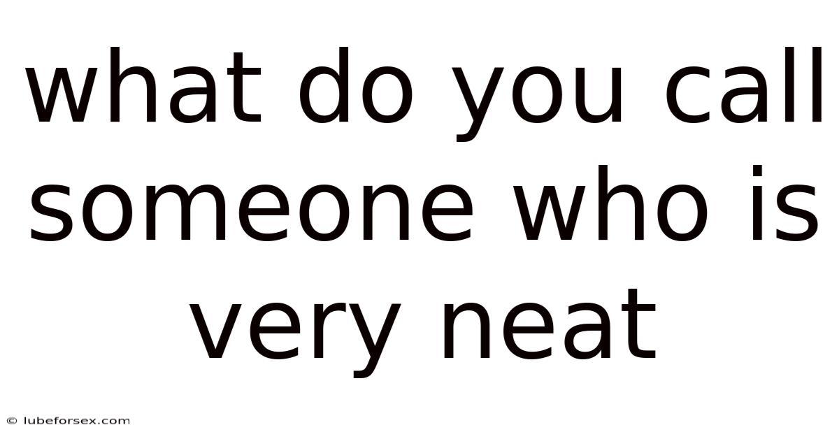 What Do You Call Someone Who Is Very Neat