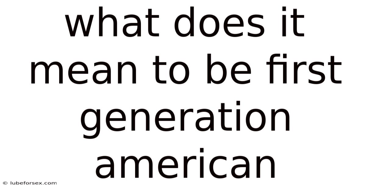 What Does It Mean To Be First Generation American