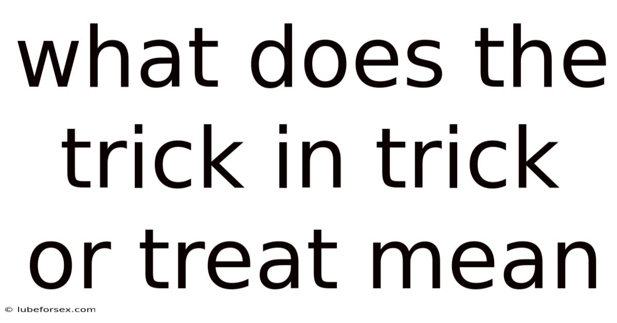 What Does The Trick In Trick Or Treat Mean