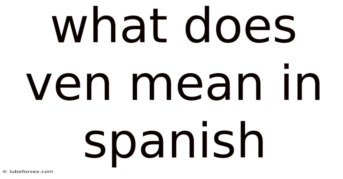 What Does Ven Mean In Spanish