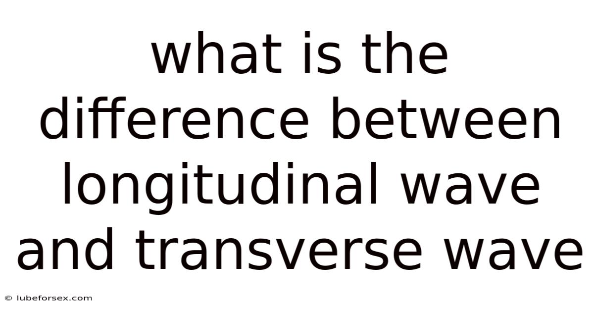 What Is The Difference Between Longitudinal Wave And Transverse Wave