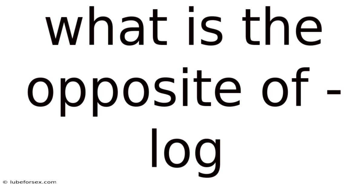 What Is The Opposite Of -log