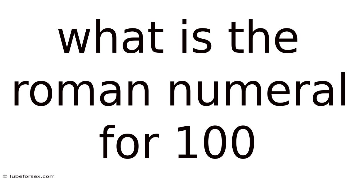 What Is The Roman Numeral For 100