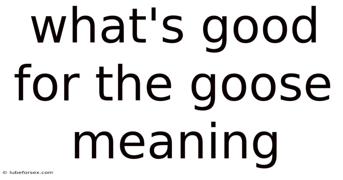 What's Good For The Goose Meaning
