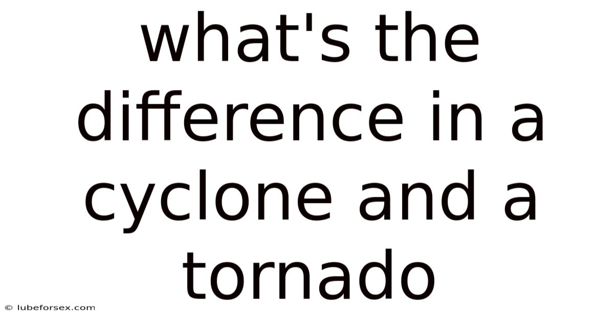 What's The Difference In A Cyclone And A Tornado