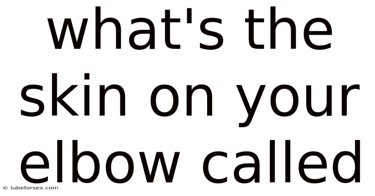 What's The Skin On Your Elbow Called