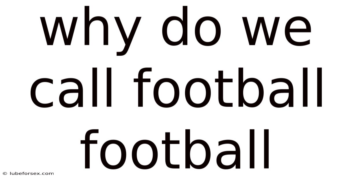 Why Do We Call Football Football