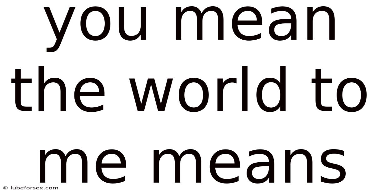 You Mean The World To Me Means